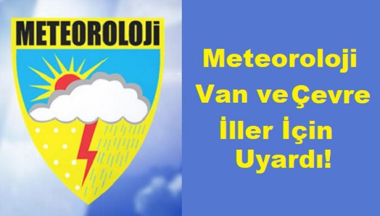 METEOROLOJİ VAN VE ÇEVRE İLLER İÇİN UYARIDA BULUNDU!