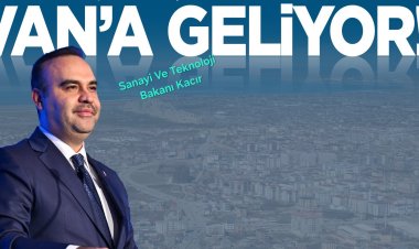 Sanayi ve Teknoloji Bakanı Kacır Van'a Geliyor