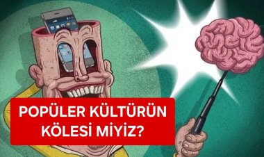 POPÜLER KÜLTÜRÜN KÖLESİ MİYİZ, BU AKIM BİR BOŞLUKTA MI?