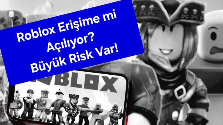 ÇOCUKLAR İÇİN BÜYÜK RİSK OLUŞTURAN ROBLOX ERİŞİME AÇILACAK MI?