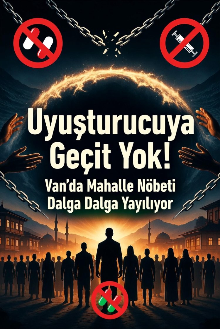 Uyuşturucuya Geçit Yok! Van’da Mahalle Nöbeti Dalga Dalga Yayılıyor