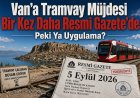 Van’a Tramvay Müjdesi Bir Kez Daha Resmi Gazete’de: Peki Ya Uygulama?